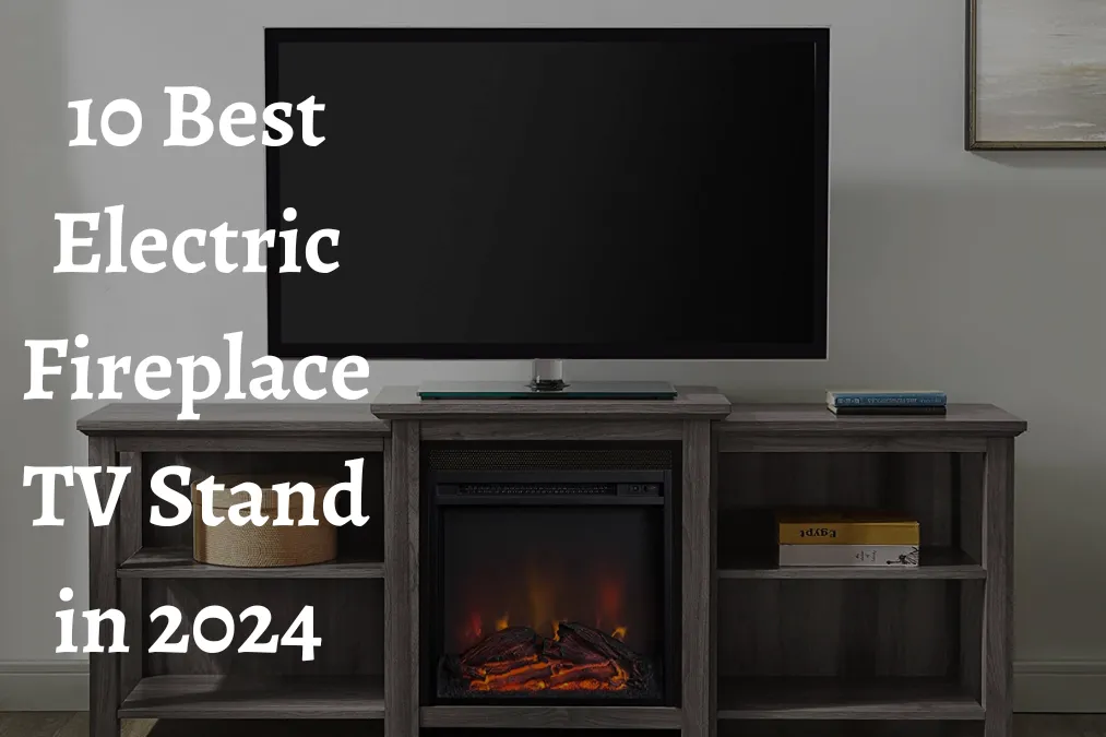 10 Best Electric Fireplace TV Stand In 2024 With Buyer’s Guide