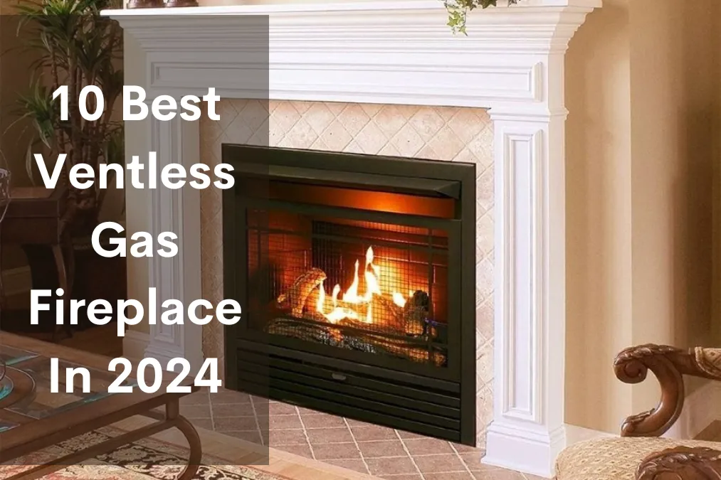 10 Best Ventless Gas Fireplace In 2024 With Buying Guide