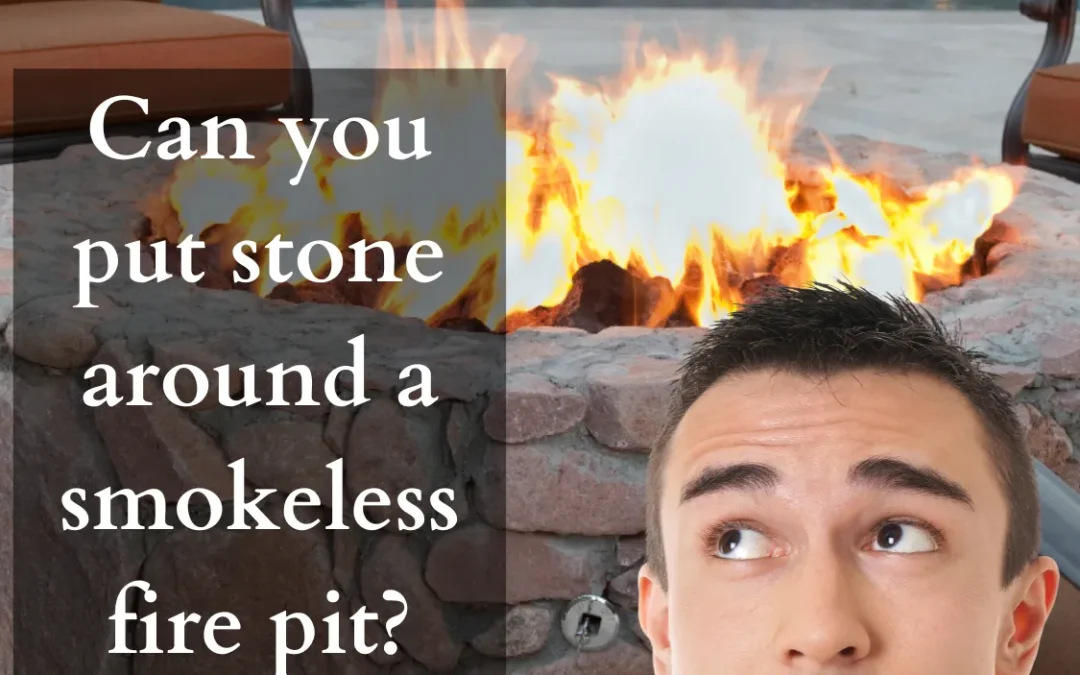 Can you put stone around a smokeless fire pit?